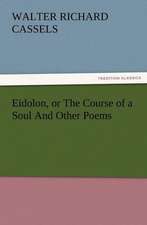 Eidolon, or the Course of a Soul and Other Poems: A Tale of the Gold Fields of California