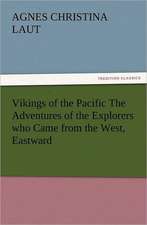 Vikings of the Pacific the Adventures of the Explorers Who Came from the West, Eastward: A Description of Its Fabric and a Brief History of the Archi-Episcopal See