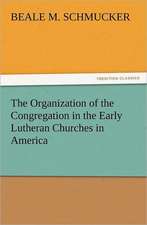 The Organization of the Congregation in the Early Lutheran Churches in America