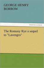 The Romany Rye a Sequel to Lavengro: A Comedy, in Five Acts