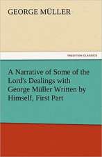 A Narrative of Some of the Lord's Dealings with George Muller Written by Himself, First Part: A Comedy, in Five Acts