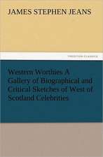 Western Worthies a Gallery of Biographical and Critical Sketches of West of Scotland Celebrities: In Memoriam of Mr. & Mrs. James Knowles. Selected from Their Diaries.