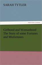 Girlhood and Womanhood the Story of Some Fortunes and Misfortunes: Wimborne Minster and Christchurch Priory a Short History of Their Foundation and a Description of Their Buildings