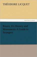 Rouen, It's History and Monuments a Guide to Strangers: Wimborne Minster and Christchurch Priory a Short History of Their Foundation and a Description of Their Buildings