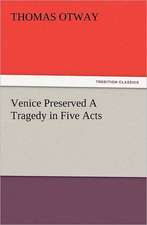 Venice Preserved a Tragedy in Five Acts: Wimborne Minster and Christchurch Priory a Short History of Their Foundation and a Description of Their Buildings