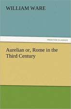 Aurelian Or, Rome in the Third Century: A History of the Great Railroad Adventure