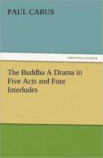 The Buddha a Drama in Five Acts and Four Interludes: Some Tales in Verse