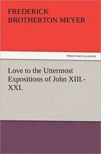 Love to the Uttermost Expositions of John XIII.-XXI.