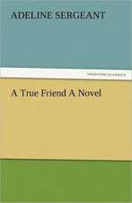 A True Friend a Novel: The United Lutheran Church (General Synod, General Council, United Synod in the South)