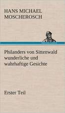 Philanders Von Sittenwald Wunderliche Und Wahrhaftige Gesichte - Erster Teil: VOR Bismarcks Aufgang