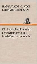 Die Lebensbeschreibung Der Erzbetrugerin Und Landstorzerin Courasche: Erzahlung in Neun Briefen