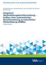 Integrierte Weiterbildungsberichterstattung - Aufbau einer systematischen Berichterstattung zur beruflichen Weiterbildung (iWBBe)