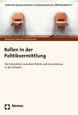 Rollen in Der Politikvermittlung: Die Interaktion Zwischen Politik Und Journalismus in Der Schweiz