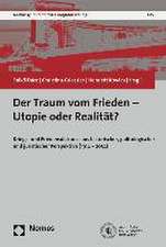 Der Traum Vom Frieden - Utopie Oder Realitat?: 'Kriegs- Und Friedensdiskurse Aus Historischer, Politologischer Und Juristischer Perspektive (1914-2014