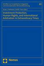 Investment Protection, Human Rights, and International Arbitration in Extraordinary Times