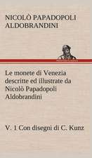 Le Monete Di Venezia Descritte Ed Illustrate Da Nicolo Papadopoli Aldobrandini, V. 1 Con Disegni Di C. Kunz: Scritti Critici E Letterari