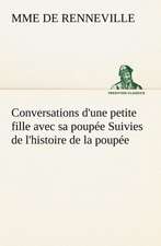 Conversations D'Une Petite Fille Avec Sa Poup E Suivies de L'Histoire de La Poup E: La France, La Russie, L'Allemagne Et La Guerre Au Transvaal