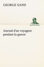 Journal D'Un Voyageur Pendant La Guerre: Une Partie de La C Te Nord, L' Le Aux Oeufs, L'Anticosti, L' Le Saint-Paul, L'Archipel de La Madeleine