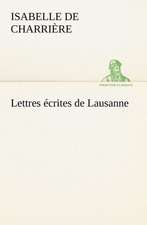 Lettres Crites de Lausanne: Une Partie de La C Te Nord, L' Le Aux Oeufs, L'Anticosti, L' Le Saint-Paul, L'Archipel de La Madeleine