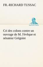 Cri Des Colons Contre Un Ouvrage de M. L'Eveque Et Senateur Gregoire, Ayant Pour Titre 'de La Litterature Des Negres': Une Partie de La C Te Nord, L' Le Aux Oeufs, L'Anticosti, L' Le Saint-Paul, L'Archipel de La Madeleine