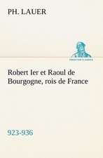 Robert Ier Et Raoul de Bourgogne, Rois de France (923-936): Une Partie de La C Te Nord, L' Le Aux Oeufs, L'Anticosti, L' Le Saint-Paul, L'Archipel de La Madeleine