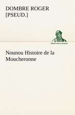 Nounou Histoire de La Moucheronne: Une Partie de La C Te Nord, L' Le Aux Oeufs, L'Anticosti, L' Le Saint-Paul, L'Archipel de La Madeleine