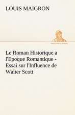 Le Roman Historique A L'Epoque Romantique - Essai Sur L'Influence de Walter Scott: Une Partie de La C Te Nord, L' Le Aux Oeufs, L'Anticosti, L' Le Saint-Paul, L'Archipel de La Madeleine