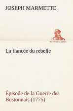 La Fianc E Du Rebelle Pisode de La Guerre Des Bostonnais, 1775: Ouvrage Enrichi de Nombreux Dessins de Busnel, de Deux Dessins... Et D'Un Portrait de L'Auteur Par St-Charles Roman de