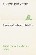 La Conqu Te D'Une Cuisini Re I Seul Contre Trois Belles-M Res: Ouvrage Enrichi de Nombreux Dessins de Busnel, de Deux Dessins... Et D'Un Portrait de L'Auteur Par St-Charles Roman de