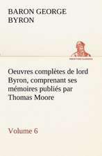 Oeuvres Completes de Lord Byron. Volume 6 Comprenant Ses M Moires Publi S Par Thomas Moore: Les Th Ories Et Les Exemples3