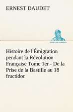 Histoire de L'Emigration Pendant La Revolution Francaise Tome 1er - de La Prise de La Bastille Au 18 Fructidor: Moeurs Foraines