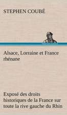 Alsace, Lorraine Et France Rh Nane Expos Des Droits Historiques de La France Sur Toute La Rive Gauche Du Rhin: Histoire D'Un Vieux Bateau Et de Son Quipage