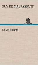 La Vie Errante: Une Partie de La C Te Nord, L' Le Aux Oeufs, L'Anticosti, L' Le Saint-Paul, L'Archipel de La Madeleine