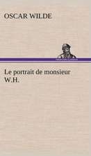 Le Portrait de Monsieur W.H.: Une Partie de La C Te Nord, L' Le Aux Oeufs, L'Anticosti, L' Le Saint-Paul, L'Archipel de La Madeleine