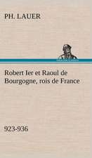 Robert Ier Et Raoul de Bourgogne, Rois de France (923-936): Une Partie de La C Te Nord, L' Le Aux Oeufs, L'Anticosti, L' Le Saint-Paul, L'Archipel de La Madeleine