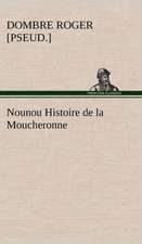 Nounou Histoire de La Moucheronne: Une Partie de La C Te Nord, L' Le Aux Oeufs, L'Anticosti, L' Le Saint-Paul, L'Archipel de La Madeleine