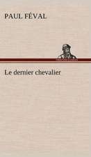 Le Dernier Chevalier: Une Partie de La C Te Nord, L' Le Aux Oeufs, L'Anticosti, L' Le Saint-Paul, L'Archipel de La Madeleine