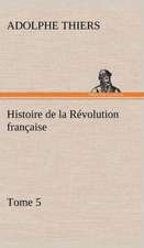 Histoire de La R Volution Fran Aise, Tome 5: Ouvrage Enrichi de Nombreux Dessins de Busnel, de Deux Dessins... Et D'Un Portrait de L'Auteur Par St-Charles Roman de