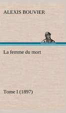 La Femme Du Mort, Tome I (1897): Ouvrage Enrichi de Nombreux Dessins de Busnel, de Deux Dessins... Et D'Un Portrait de L'Auteur Par St-Charles Roman de