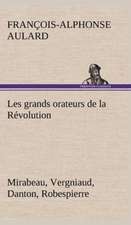 Les Grands Orateurs de La R Volution Mirabeau, Vergniaud, Danton, Robespierre: Ouvrage Enrichi de Nombreux Dessins de Busnel, de Deux Dessins... Et D'Un Portrait de L'Auteur Par St-Charles Roman de