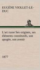 L'Art Russe Ses Origines, Ses L Ments Constitutifs, Son Apog E, Son Avenir (1877): Les Th Ories Et Les Exemples3