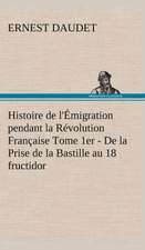 Histoire de L'Emigration Pendant La Revolution Francaise Tome 1er - de La Prise de La Bastille Au 18 Fructidor: Moeurs Foraines