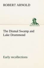 The Dismal Swamp and Lake Drummond, Early Recollections Vivid Portrayal of Amusing Scenes: Humbly Addressed to All Who Believe