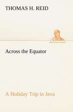 Across the Equator a Holiday Trip in Java: Light Passenger Locomotive of 1851 United States Bulletin 240, Contributions from the Museum of History and Technology