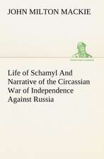 Life of Schamyl and Narrative of the Circassian War of Independence Against Russia: With a Translation, Critical and Exegetical Notes, Prolegomena and Copious Indexes (Shih Ching. English) - Volume 1