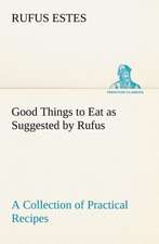 Good Things to Eat as Suggested by Rufus a Collection of Practical Recipes for Preparing Meats, Game, Fowl, Fish, Puddings, Pastries, Etc.: With a Translation, Critical and Exegetical Notes, Prolegomena and Copious Indexes (Shih Ching. English) - Volume 1