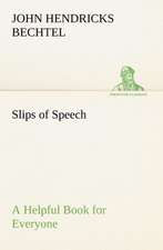 Slips of Speech: A Helpful Book for Everyone Who Aspires to Correct the Everyday Errors of Speaking