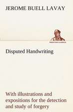 Disputed Handwriting an Exhaustive, Valuable, and Comprehensive Work Upon One of the Most Important Subjects of To-Day. with Illustrations and Exposit: Oriental and Occidental, Antique & Modern a Handbook for Ready Reference