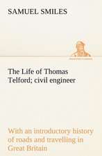 The Life of Thomas Telford; Civil Engineer with an Introductory History of Roads and Travelling in Great Britain: Being Some Account of the Jesuits in Paraguay 1607-1767