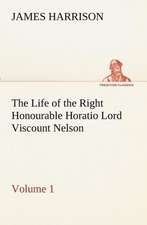 The Life of the Right Honourable Horatio Lord Viscount Nelson, Volume 1